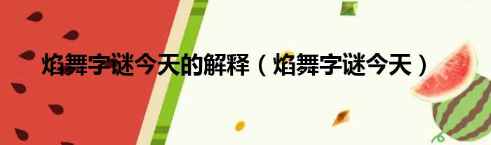 焰舞字谜今天的解释焰舞字谜今天