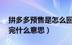 拼多多预售是怎么回事（拼多多预售19日发完什么意思）