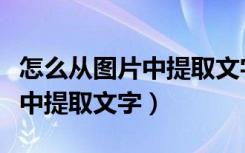 怎么从图片中提取文字华为手机（怎么从图片中提取文字）