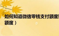 如何知道微信零钱支付额度剩余（怎么查微信零钱支付剩余额度）