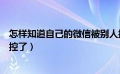 怎样知道自己的微信被别人控制了（怎么知道自己微信被监控了）