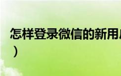 怎样登录微信的新用户（怎么登录微信新用户）