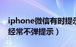 iphone微信有时提示有时不提示（苹果微信经常不弹提示）