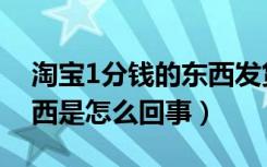 淘宝1分钱的东西发货吗（淘宝上1分钱买东西是怎么回事）