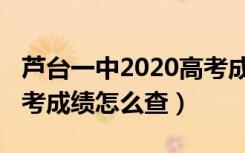 芦台一中2020高考成绩排名（2020微信查高考成绩怎么查）