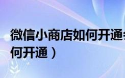 微信小商店如何开通会员系统（微信小商店如何开通）