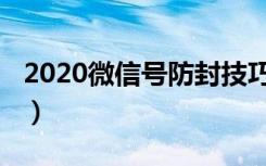 2020微信号防封技巧（2020微信号修改条件）