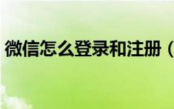 微信怎么登录和注册（微信怎么登录和注册）