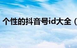 个性的抖音号id大全（改一个个性的抖音号）