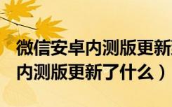 微信安卓内测版更新到8.0.6版本（微信7.0.7内测版更新了什么）