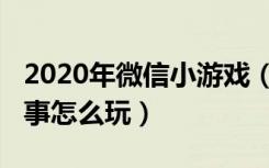 2020年微信小游戏（微信2020会发生的几件事怎么玩）