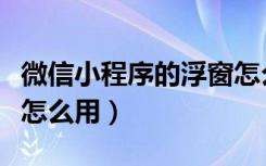 微信小程序的浮窗怎么打开（微信小程序浮窗怎么用）