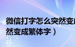 微信打字怎么突然变成繁体字了（微信打字突然变成繁体字）