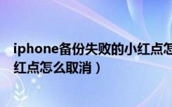 iphone备份失败的小红点怎么删除（iphone备份失败的小红点怎么取消）