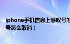 iphone手机信息上感叹号怎么消除（iphone信息有个感叹号怎么取消）