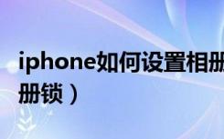 iphone如何设置相册锁（iphone如何设置相册锁）