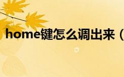 home键怎么调出来（home键怎么调出来）