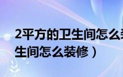 2平方的卫生间怎么装修效果图（2平方的卫生间怎么装修）