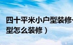 四十平米小户型装修一室一厅（四十平的小户型怎么装修）