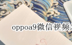 oppoa9拍照怎么设置美颜（告诉大家oppoa9微信视频怎么没有美颜功能）