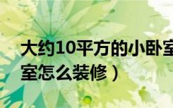 大约10平方的小卧室如何装修（九平方的卧室怎么装修）