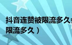 抖音连赞被限流多久会恢复（抖音被连赞会被限流多久）