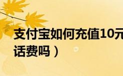 支付宝如何充值10元话费（支付宝能充10元话费吗）