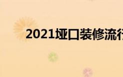 2021垭口装修流行（垭口怎么装修）