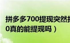 拼多多700提现突然找不到页面了（拼多多700真的能提现吗）