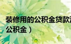 装修用的公积金贷款流程（装修贷款怎么申请公积金）