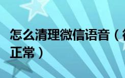 怎么清理微信语音（微信语音清理了怎么恢复正常）