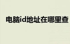 电脑id地址在哪里查（电脑id在哪里查看）