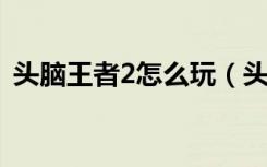 头脑王者2怎么玩（头脑王者怎么玩不了了）