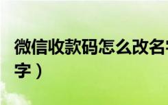 微信收款码怎么改名字（微信收款码怎么改名字）