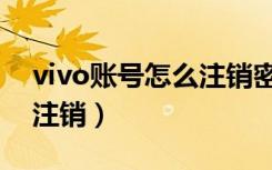 vivo账号怎么注销密码忘了（vivo账号怎么注销）