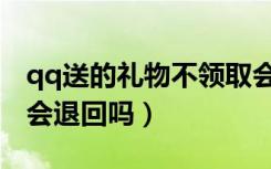 qq送的礼物不领取会退回吗（qq礼物不领取会退回吗）