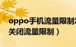 oppo手机流量限制怎么关（oppo手机如何关闭流量限制）