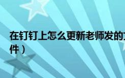 在钉钉上怎么更新老师发的文件（钉钉怎么更新老师发的文件）