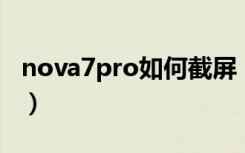 nova7pro如何截屏（华为nova7如何长截屏）