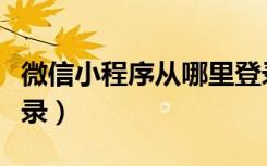 微信小程序从哪里登录（微信小程序在哪里登录）