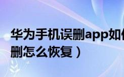 华为手机误删app如何找回（华为手机短信误删怎么恢复）