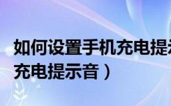 如何设置手机充电提示音苹果（如何设置手机充电提示音）