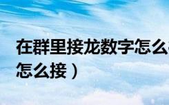 在群里接龙数字怎么往下接（群里接龙1*2*3怎么接）