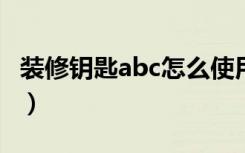 装修钥匙abc怎么使用（装修ab钥匙怎么使用）