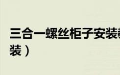 三合一螺丝柜子安装教程（三合一螺丝怎么安装）