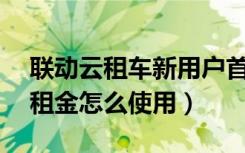 联动云租车新用户首日0租金（联动云首日0租金怎么使用）