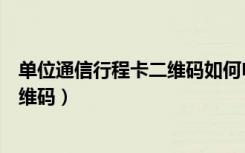 单位通信行程卡二维码如何申请（单位如何申请门口行程二维码）