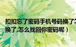 扣扣忘了密码手机号码换了怎么办（扣扣密码忘了,手机号又换了,怎么找回你密码呢）