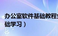 办公室软件基础教程免费学习（办公室软件基础学习）