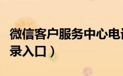 微信客户服务中心电话（微信电话本网页版登录入口）